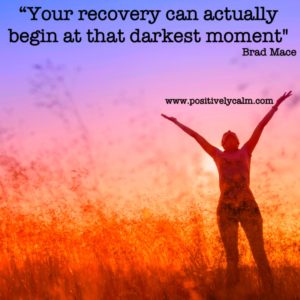 A picture of  man holding up his arms in victory, standing in a cornfield with the sun beating down on him with the words "Your recovery can actually begin at that darkest moment" Brad Mace then the website www.positivelycalm.com